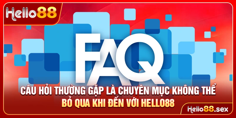 Câu hỏi thường gặp là chuyên mục không thể bỏ qua khi đến với Hello88